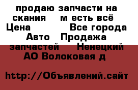 продаю запчасти на скания 143м есть всё › Цена ­ 5 000 - Все города Авто » Продажа запчастей   . Ненецкий АО,Волоковая д.